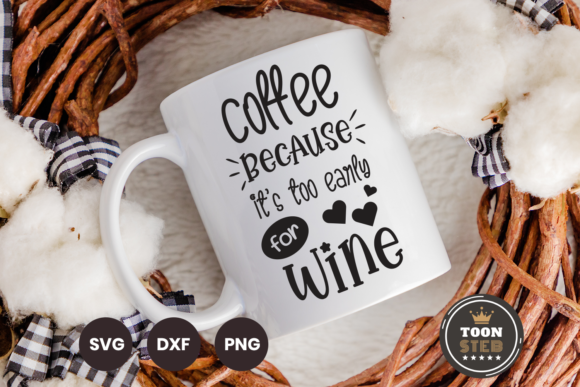 Coffee Because It s Too Early for Wine 1 Graphics for Crafts